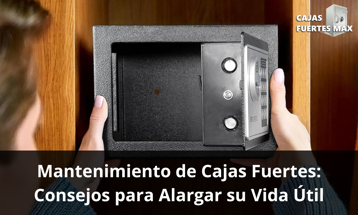Mantenimiento de Cajas Fuertes: Consejos para Alargar su Vida Útil